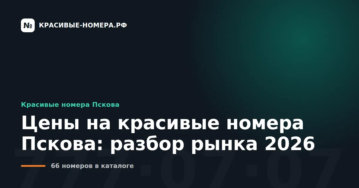 Цены на красивые номера Пскова: разбор рынка 2026
