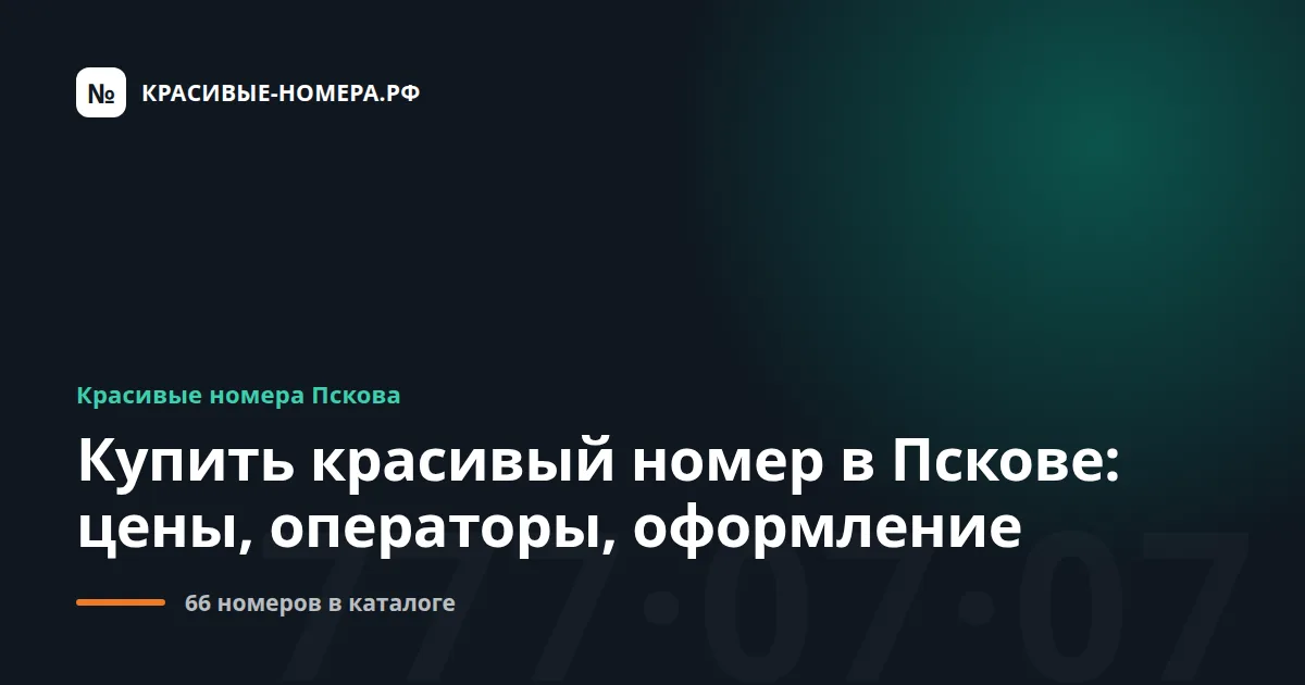 Купить красивый номер в Пскове: цены, операторы, оформление